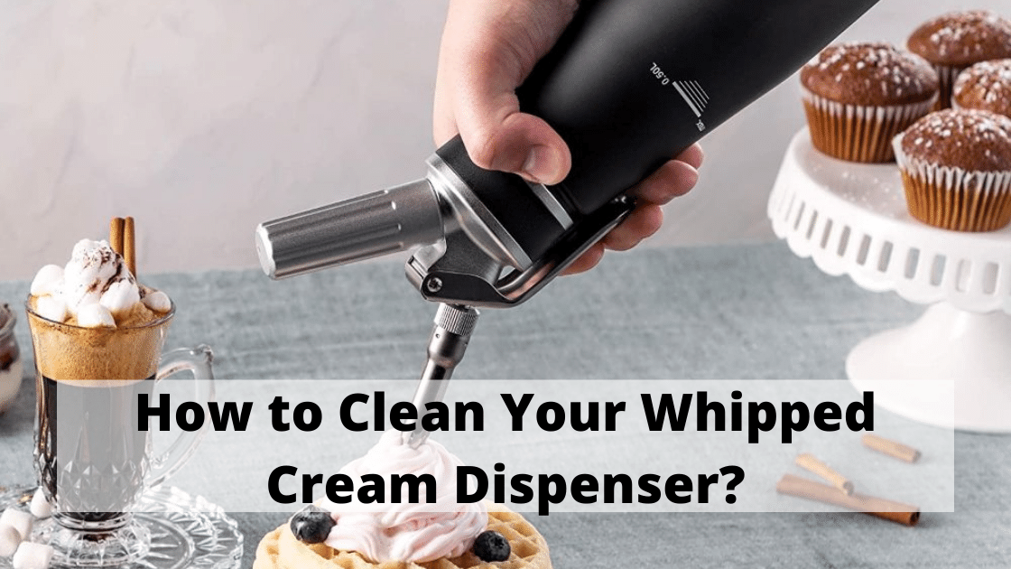 How to Clean Your Whipped Cream Dispenser?